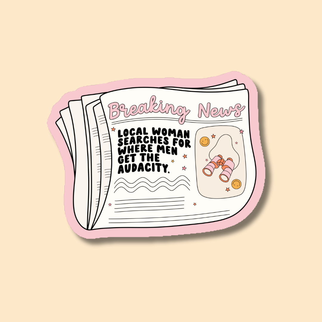 Local Woman Searches for Where Men Get
the Audacity