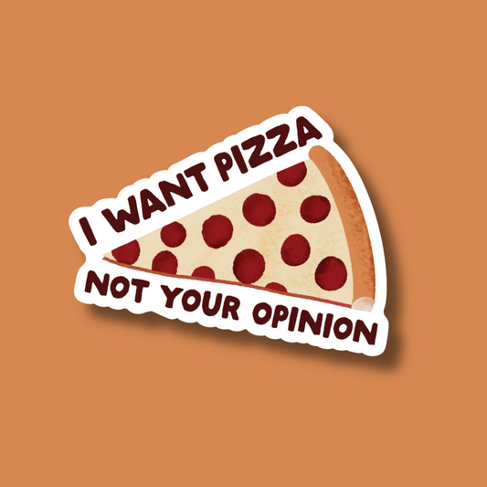 I Want Pizza Not Your Opinion Sticker