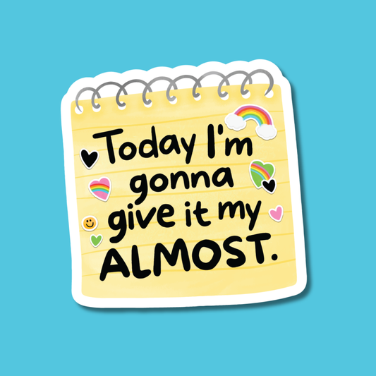 Today I'm Gonna Give It My Almost Sticker