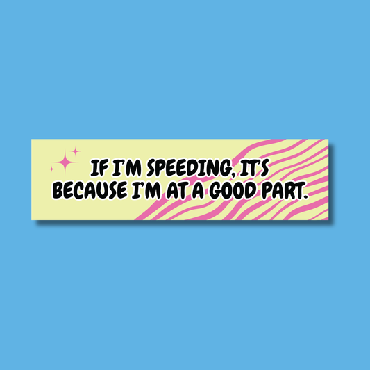 If I'm Speeding, It's Because I'm at a Good Part Bumper Sticker