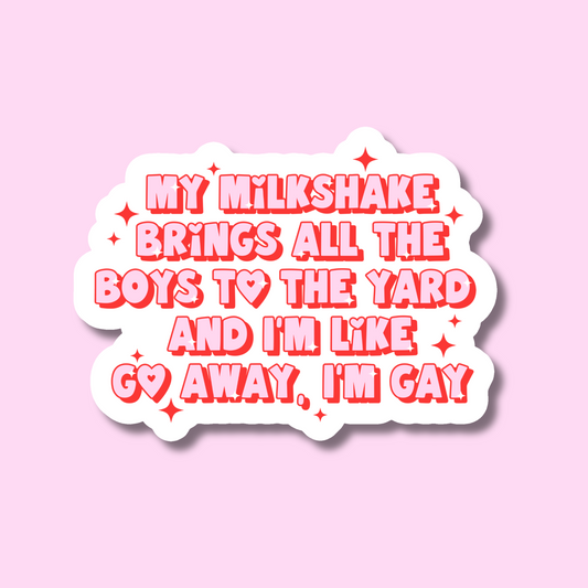 My Milkshakes Bring All the Boys to the Yard and I'm Like Go Away, I'm Gay Lesbian Pride Sticker