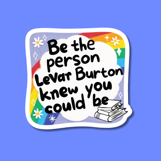 Be the Person LeVar Burton Knew You Could Be Sticker