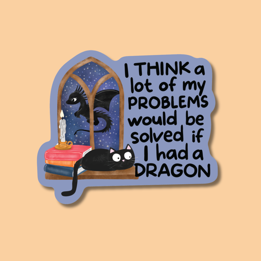 I Think A Lot of My Problems Would Be Solved If I Had a Dragon Sticker