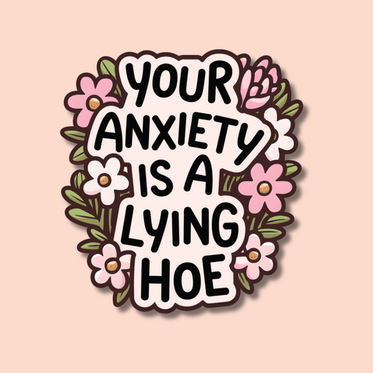 Your Anxiety is a Lying Hoe Sticker
