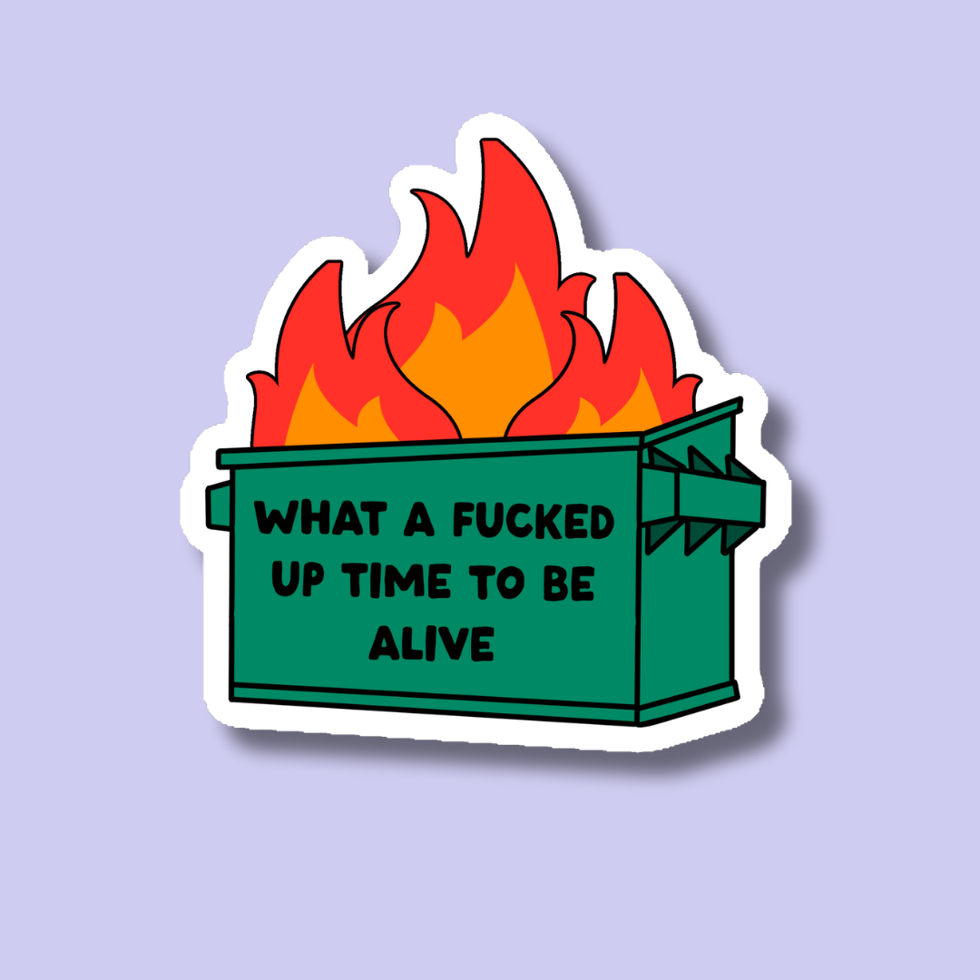 What a Fucked Up Time to Be Alive Sticker